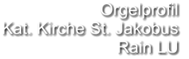 Orgelprofil  Kat. Kirche St. Jakobus Rain LU