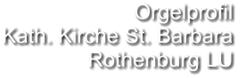 Orgelprofil  Kath. Kirche St. Barbara Rothenburg LU