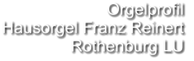 Orgelprofil  Hausorgel Franz Reinert Rothenburg LU