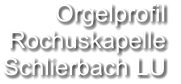 Orgelprofil  Rochuskapelle Schlierbach LU