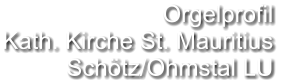 Orgelprofil  Kath. Kirche St. Mauritius Schötz/Ohmstal LU