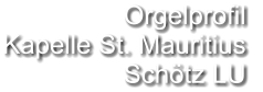 Orgelprofil  Kapelle St. Mauritius Schötz LU