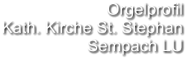 Orgelprofil  Kath. Kirche St. Stephan Sempach LU
