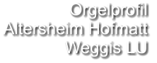 Orgelprofil  Altersheim Hofmatt Weggis LU