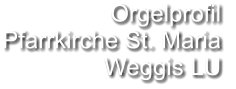 Orgelprofil  Pfarrkirche St. Maria Weggis LU