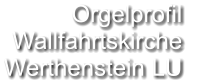 Orgelprofil  Wallfahrtskirche Werthenstein LU