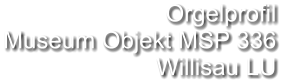 Orgelprofil  Museum Objekt MSP 336 Willisau LU
