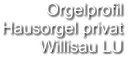 Orgelprofil  Hausorgel privat Willisau LU