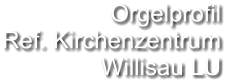 Orgelprofil  Ref. Kirchenzentrum Willisau LU