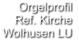 Orgelprofil  Ref. Kirche Wolhusen LU
