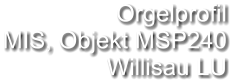 Orgelprofil MIS, Objekt MSP240 Willisau LU