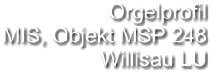 Orgelprofil  MIS, Objekt MSP 248 Willisau LU