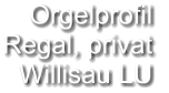 Orgelprofil  Regal, privat Willisau LU