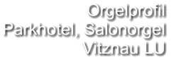 Orgelprofil  Parkhotel, Salonorgel Vitznau LU