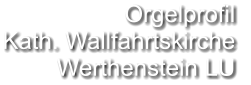 Orgelprofil  Kath. Wallfahrtskirche Werthenstein LU