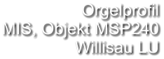 Orgelprofil MIS, Objekt MSP240 Willisau LU