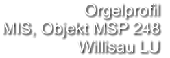 Orgelprofil  MIS, Objekt MSP 248 Willisau LU