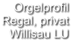 Orgelprofil  Regal, privat Willisau LU