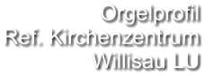 Orgelprofil  Ref. Kirchenzentrum Willisau LU