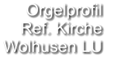 Orgelprofil  Ref. Kirche Wolhusen LU