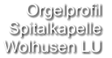 Orgelprofil  Spitalkapelle Wolhusen LU