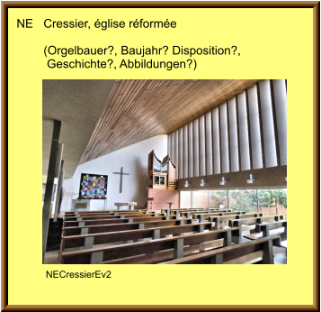 NE	Cressier, église réformée  	(Orgelbauer?, Baujahr? Disposition?, 	 Geschichte?, Abbildungen?)  NECressierEv2