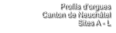 Profils d‘orgues  Canton de Neuchâtel Sites A - L