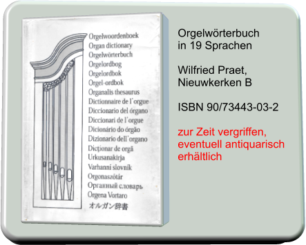 Orgelwörterbuch  in 19 Sprachen   Wilfried Praet, Nieuwkerken B  ISBN 90/73443-03-2  zur Zeit vergriffen, eventuell antiquarisch erhältlich