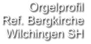 Orgelprofil  Ref. Bergkirche  Wilchingen SH