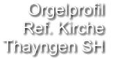 Orgelprofil  Ref. Kirche Thayngen SH