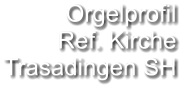 Orgelprofil  Ref. Kirche Trasadingen SH