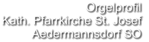 Orgelprofil  Kath. Pfarrkirche St. Josef Aedermannsdorf SO