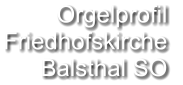 Orgelprofil  Friedhofskirche Balsthal SO