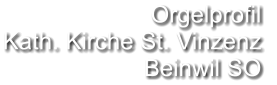 Orgelprofil  Kath. Kirche St. Vinzenz Beinwil SO