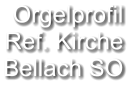 Orgelprofil  Ref. Kirche Bellach SO