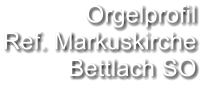 Orgelprofil  Ref. Markuskirche Bettlach SO