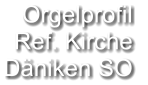 Orgelprofil  Ref. Kirche Däniken SO