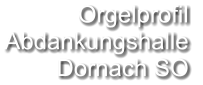 Orgelprofil  Abdankungshalle Dornach SO