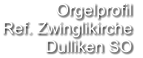 Orgelprofil  Ref. Zwinglikirche Dulliken SO