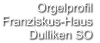 Orgelprofil  Franziskus-Haus Dulliken SO