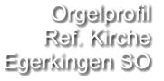 Orgelprofil  Ref. Kirche Egerkingen SO