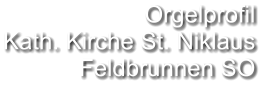 Orgelprofil  Kath. Kirche St. Niklaus Feldbrunnen SO