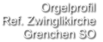 Orgelprofil  Ref. Zwinglikirche  Grenchen SO