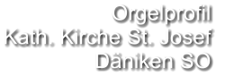 Orgelprofil  Kath. Kirche St. Josef Däniken SO