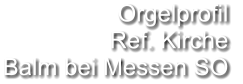 Orgelprofil  Ref. Kirche Balm bei Messen SO