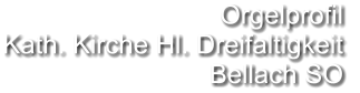 Orgelprofil  Kath. Kirche Hl. Dreifaltigkeit Bellach SO