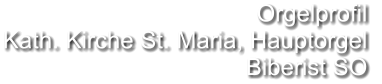 Orgelprofil  Kath. Kirche St. Maria, Hauptorgel Biberist SO