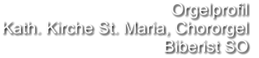 Orgelprofil  Kath. Kirche St. Maria, Chororgel Biberist SO