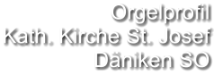 Orgelprofil  Kath. Kirche St. Josef Däniken SO