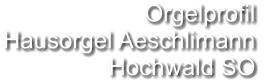 Orgelprofil  Hausorgel Aeschlimann Hochwald SO